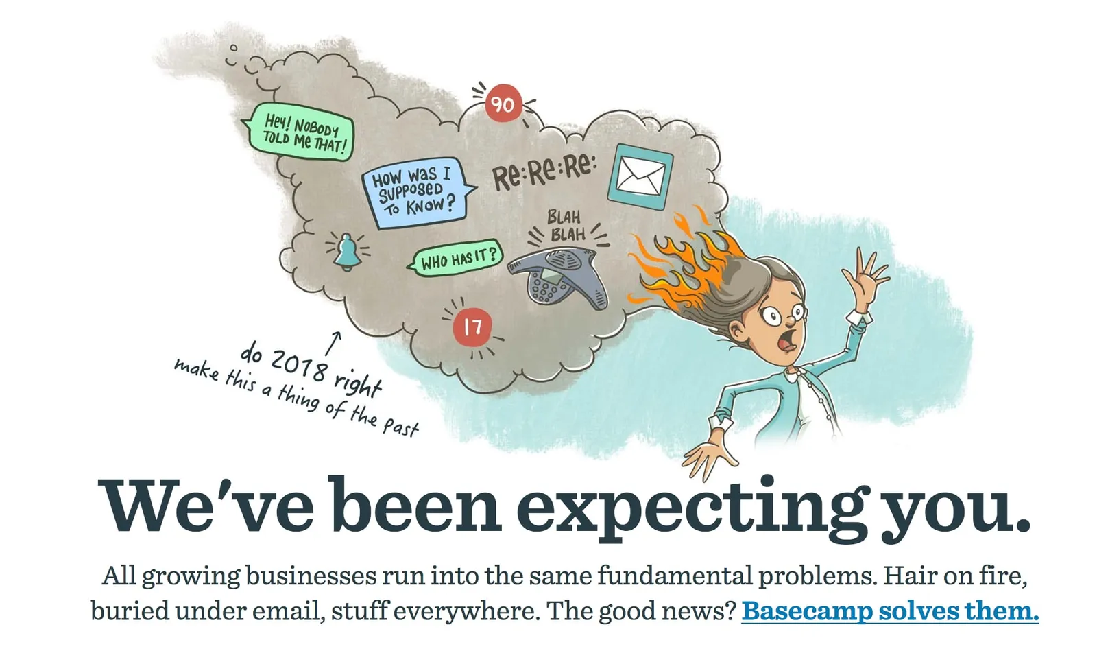 Basecamp’s landing page copy certainly strikes a chord with professionals suffering from the exact problems they describe — it speaks directly to the user.